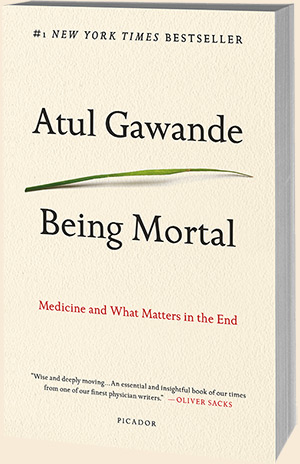 Being Mortal: Medicine and What Matters in the End by Atul Gawande Being Mortal: Medicine and What Matters in the End by Atul Gawande